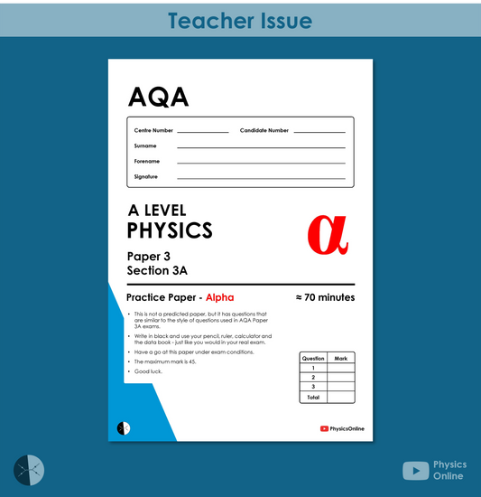 AQA Practice Paper | 3A - Alpha | Teacher Issue | A Level Physics
